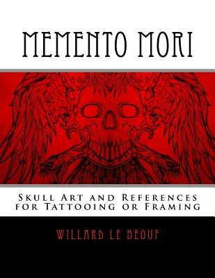 Memento Mori: Skull Art and References for Tattooing or Framing by Le Beouf Jr, Willard P.