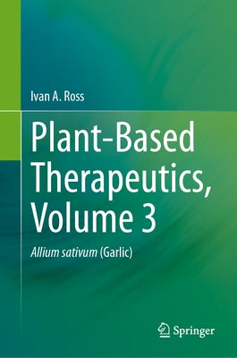 Plant-Based Therapeutics, Volume 3: Allium Sativum (Garlic) by Ross, Ivan a.