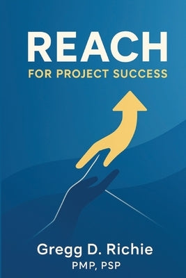 REACH for Project Success by Richie, Gregg D.