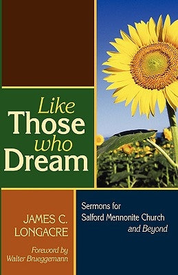 Like Those Who Dream: Sermons for Salford Mennonite Church and Beyond by Longacre, James C.