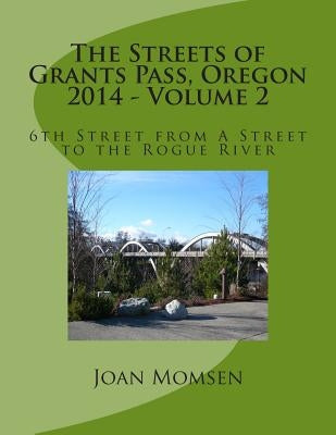 The Streets of Grants Pass, Oregon - 2014: 6th Street from A Street to the Rogue River by Momsen, Joan