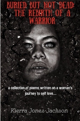 Buried but not Dead: The Rebirth of a Warrior by Jones-Jackson, Kierra