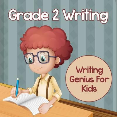 Grade 2 Writing: Writing Genius For Kids (Writing Books) by Baby Professor