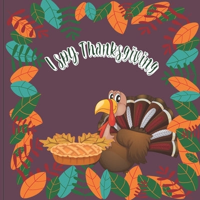 I Spy Thanksgiving: A Perfect Book For 4-8 Year Old About Autumn & Thanksgiving Great Gift For Preschoolers & Kids & Kindergarten by Bond, Colin