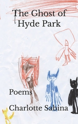 The Ghost of Hyde Park: Poems by Sabina, Charlotte