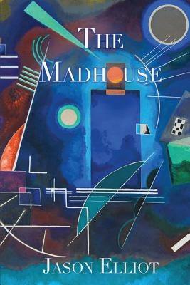 The Madhouse: A Fantasy Corresponding to Truth by Elliot, Jason