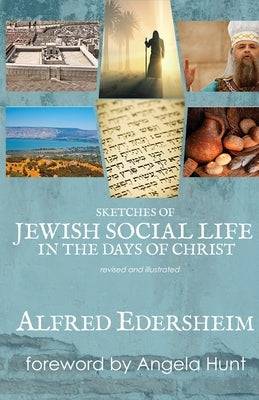 Sketches of Jewish Social Life in the Days of Christ: Revised and Illustrated by Edersheim, Alfred
