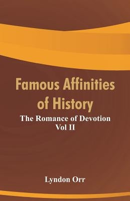 Famous Affinities of History: The Romance of Devotion Vol II by Orr, Lyndon