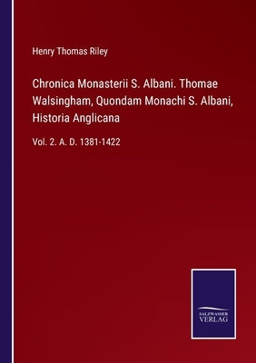 Chronica Monasterii S. Albani. Thomae Walsingham, Quondam Monachi S. Albani, Historia Anglicana: Vol. 2. A. D. 1381-1422 by Riley, Henry Thomas