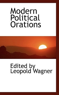 Modern Political Orations by By Leopold Wagner, Edited