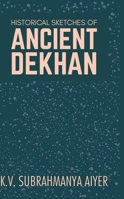 Historical Sketches of Ancient Dekhan by Subrahmanya, K. V. Aiyer