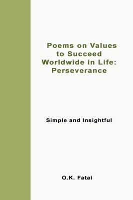 Poems on Values to Succeed Worldwide in Life - Perseverance: Simple and Insightful by Fatai, O. K.