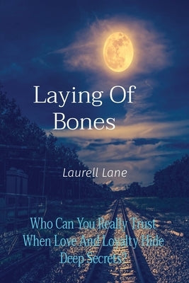 Laying Of Bones: Who Can You Really Trust When Love And Loyalty Hide Deep Secrets? by Lane, Laurell