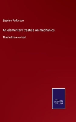 An elementary treatise on mechanics: Third edition revised by Parkinson, Stephen