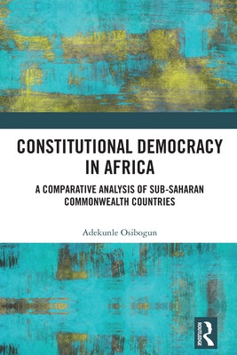 Constitutional Democracy in Africa: A Comparative Analysis of Sub-Saharan Commonwealth Countries by Osibogun, Adekunle