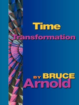 Time Transformation by Arnold, Bruce E.