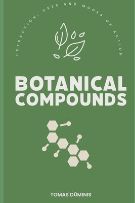 Botanical Compounds: Extraction, Uses and Modes of Action by Dūminis, Tomas