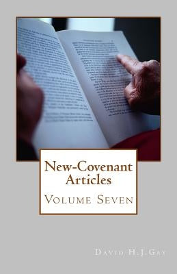 New-Covenant Articles: Volume Seven by Gay, David H. J.