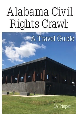 Alabama Civil Rights Crawl: A Travel Guide by Pieper, J. A.