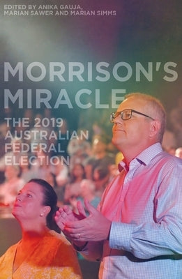 Morrison's Miracle: The 2019 Australian Federal Election by Gauja, Anika