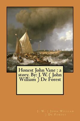 Honest John Vane: a story. By: J. W. ( John William ) De Forest by de Forest, J. W. (. John William ).