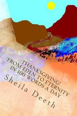 Thanksgiving! From Eden to Eternity in 100 words a day: The Bible in 100 words a day by Deeth, Sheila