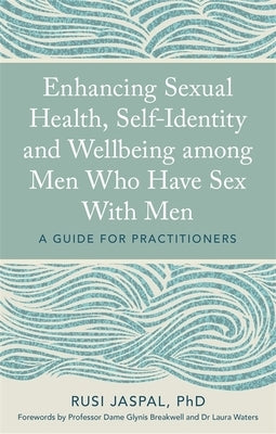 Enhancing Sexual Health, Self-Identity and Wellbeing Among Men Who Have Sex with Men: A Guide for Practitioners by Jaspal, Rusi