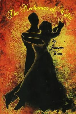 The Mechanics of Waltz by Watts, Jeanette