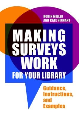 Making Surveys Work for Your Library: Guidance, Instructions, and Examples by Miller, Robin