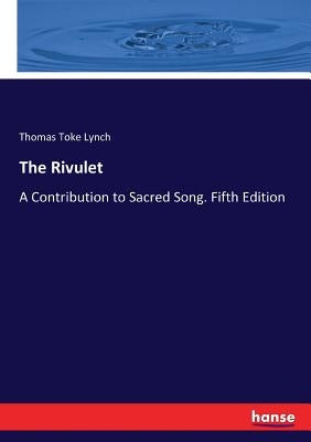 The Rivulet: A Contribution to Sacred Song. Fifth Edition by Lynch, Thomas Toke