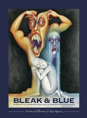 Bleak & Blue: Rendering the Inexpressible Desolation of Depression with a Paintbrush by Ramirez, Kate