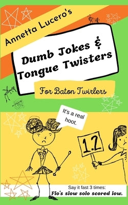 Annetta Lucero's Dumb Jokes & Tongue Twisters For Baton Twirlers by Lucero, Annetta