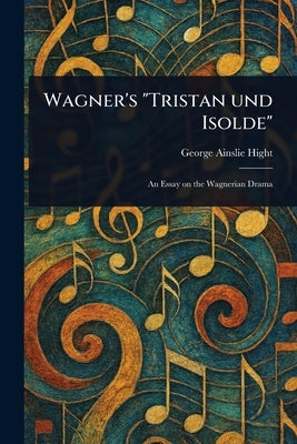 Wagner's "Tristan Und Isolde" by Hight, George Ainslie
