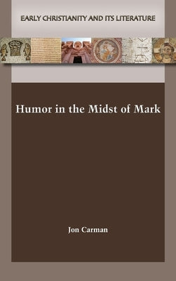 Humor in the Midst of Mark by Carman, Jon