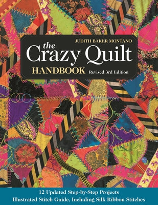 The Crazy Quilt Handbook, Revised: 12 Updated Step-By-Step Projects- Illustrated Stitch Guide, Including Silk Ribbon Stitches by Montano, Judith Baker