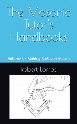 The Masonic Tutor's Handbooks: Volume 4 - Making A Master Mason by Lomas, Robert