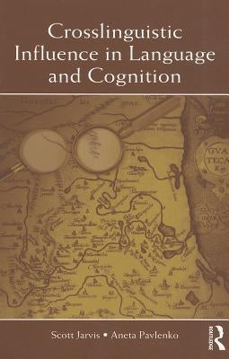 Crosslinguistic Influence in Language and Cognition by Jarvis, Scott