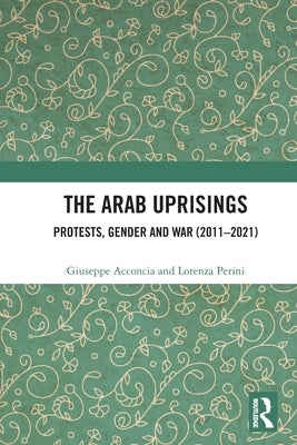 The Arab Uprisings: Protests, Gender and War (2011-2021) by Acconcia, Giuseppe