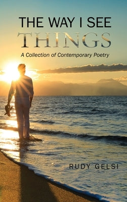 The Way I See Things: A Collection of Contemporary Poetry by Gelsi, Adolfo Rudy