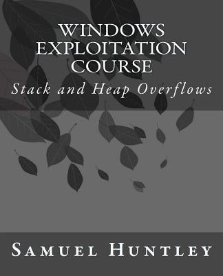Windows Exploitation Course: Stack and Heap Overflows by Huntley, Samuel