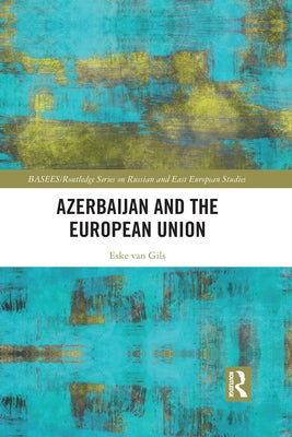 Azerbaijan and the European Union by Van Gils, Eske
