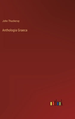 Anthologia Graeca by Thackeray, John