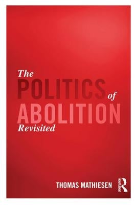 The Politics of Abolition Revisited by Mathiesen, Thomas