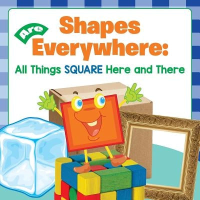 Shapes Are Everywhere: All Things Square Here and There by Baby Professor