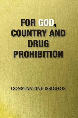 For God, Country and Drug Prohibition by Issighos, Constantine