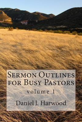 Sermon Outlines for Busy Pastors by Harwood, Daniel L.