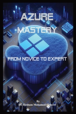 Azure Mastery: From Novice to Expert by Elsherif, Hesham Mohamed