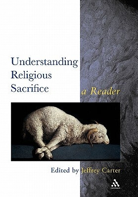 Understanding Religious Sacrifice by Carter, Jeffrey