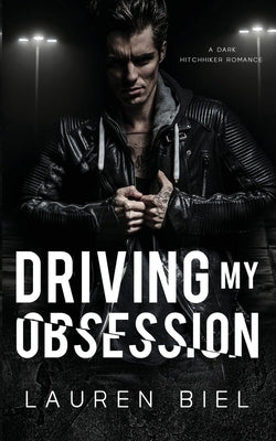 Driving my Obsession: A Dark Hitchhiker Romance by Biel, Lauren