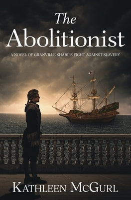 The Abolitionist: A novel of Granville Sharp's fight against slavery by McGurl, Kathleen